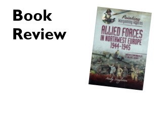 Painting Wargaming Figures, Allied Forces in Northwest Europe 1944 To 1945, British and Commonwealth, US and Free French