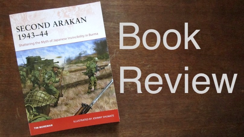 SECOND ARAKAN 1943-44 - Shattering the Myth of Japanese Invincibility in Burma