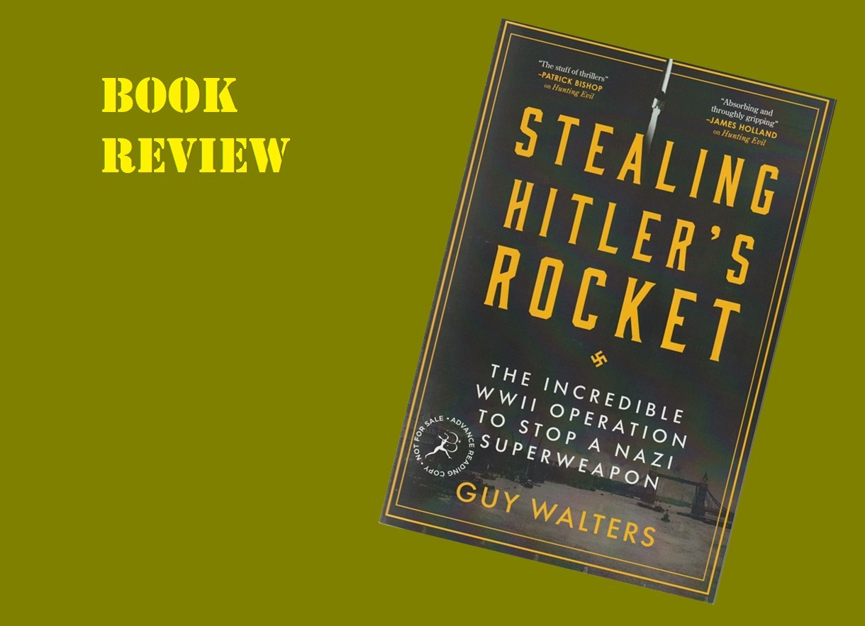 Stealing Hitler's Rocket, The Incredible WWII Operation to Stop a Nazi Superweapon