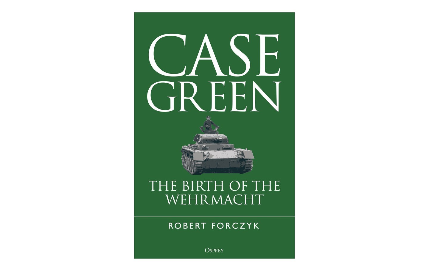 Osprey -  Case Green: The Birth of the Wehrmacht